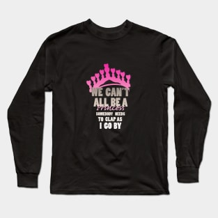 We Can't All Be A Princess Long Sleeve T-Shirt
